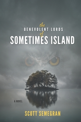 The Benevolent Lords of Sometimes Island by Scott Semegran
