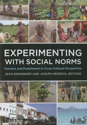 Experimenting with Social Norms: Fairness and Punishment in Cross-Cultural Perspective: Fairness and Punishment in Cross-Cultural Perspective by Jean Ensminger, Joseph Henrich