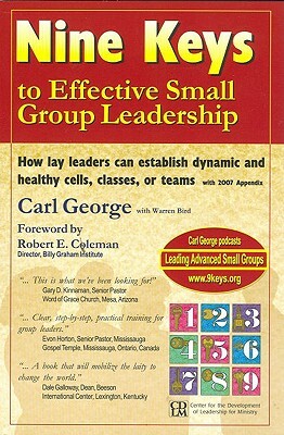 Nine Keys to Effective Small Group Leadership: How Lay Leaders Can Establish Dynamic and Healthy Cells, Classes, or Teams by Carl F. George