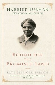 Bound for the Promised Land: Harriet Tubman: Portrait of an American Hero by Kate Clifford Larson