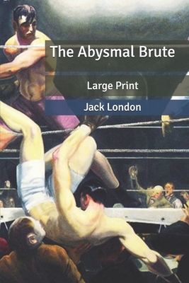 The Abysmal Brute: Large Print by Jack London