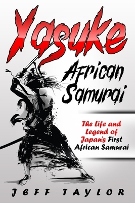 Yasuke (African Samurai): The Life and Legend of Japan's First African Samurai by Jeff Taylor