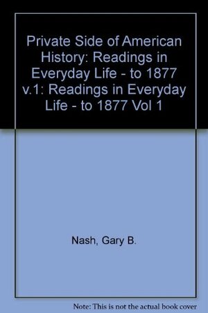 The Private Side of American History: Readings in Everyday Life by Gary B. Nash