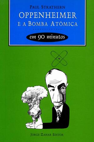 Oppenheimer e a Bomba Atômica em 90 minutos by Paul Strathern, Maria Helena Geordane