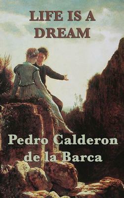 Life Is a Dream: Pedro Calderon de La Barca by Pedro Calderón de la Barca