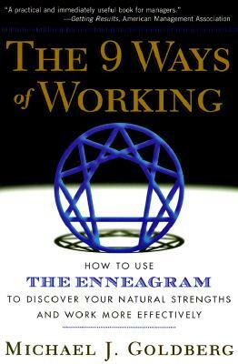 The 9 Ways of Working: How to Use the Enneagram to Discover Your Natural Strengths and Work More Effecively by Michael J. Goldberg