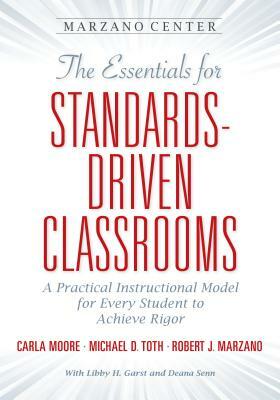 The Essentials for Standards-Driven Classrooms by Carla Moore, Michael D. Toth, Robert J. Marzano