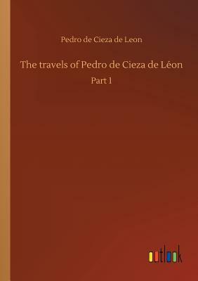 The Travels of Pedro de Cieza de Léon by Pedro De Cieza De Leon