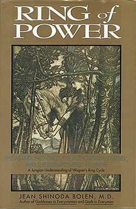 Ring of Power : The Abandoned Child, the Authoritarian Father, and the Disempowered Feminine - A Jungian Understanding of Wagner's Ring Cycle by Jean Shinoda Bolen, Jean Shinoda Bolen