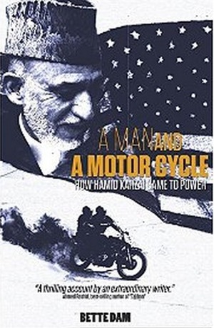 A Man and a Motorcycle: How Hamid Karzai Came to Power by Bette Dam