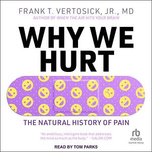 Why We Hurt: The Natural History of Pain by Frank T. Vertosick Jr.