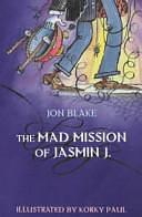 The Mad Mission of Jasmin J. by Jon Blake
