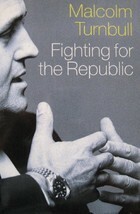 Fighting for the Republic: The Ultimate Insider's Account by Malcolm Turnbull