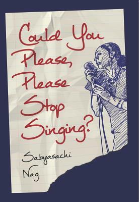 Could You Please, Please Stop Singing? by Sabyasachi Nag