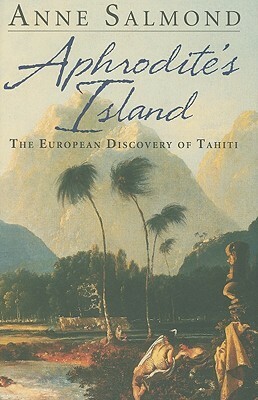 Aphrodite's Island: The European Discovery of Tahiti by Anne Salmond