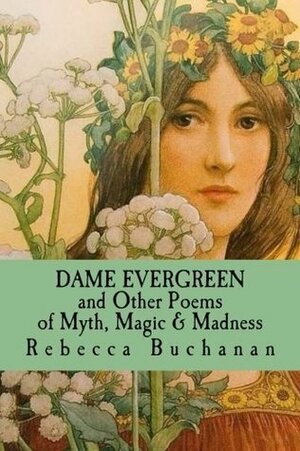 Dame Evergreen: And Other Poems of Myth, Magic, and Madness by Rebecca Buchanan