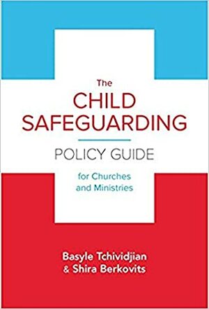 The Child Safeguarding Policy Guide for Churches and Ministries by Shira M. Berkovits, Basyle Tchividjian