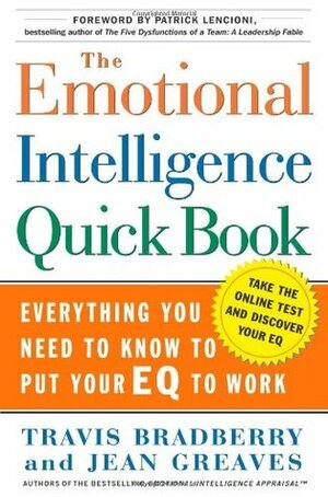 The Emotional Intelligence Quick Book: Everything You Need to Know to Put Your EQ to Work by Patrick Lencioni, Jean Greaves, Travis Bradberry