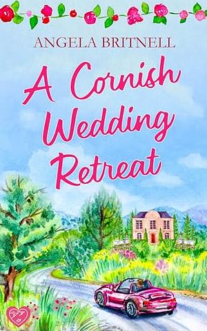 A Cornish Wedding Retreat: A feel-good and escapist summer romance by Angela Britnell