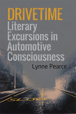 Drivetime: Literary Excursions in Automotive Consciousness by Lynne Pearce