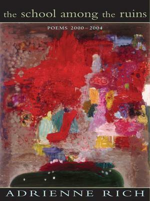 The School Among the Ruins: Poems 2000-2004 by Adrienne Rich