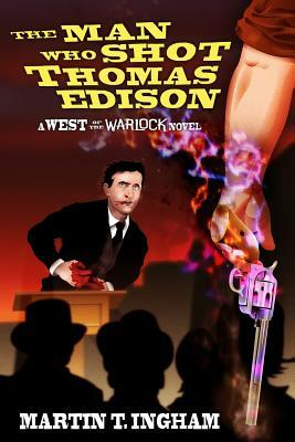 The Man Who Shot Thomas Edison by Martin T. Ingham