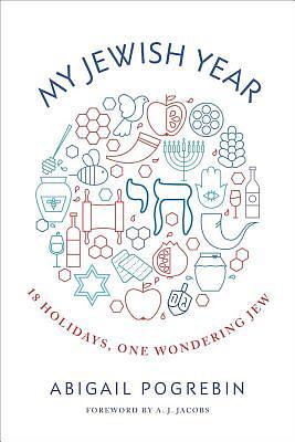 My Jewish Year: 18 Holidays, One Wondering Jew by Abigail Pogrebin