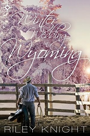 Winter Wedding in Wyoming by Riley Knight