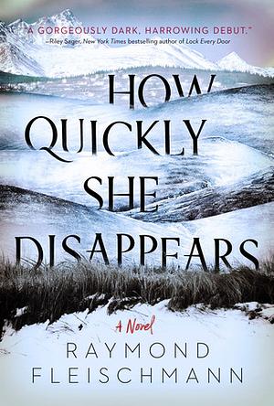 How Quickly She Disappears by Raymond Fleischmann