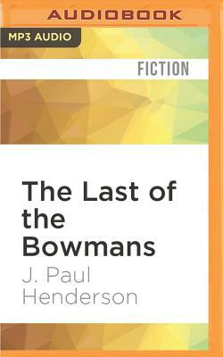 The Last of the Bowmans by J. Paul Henderson
