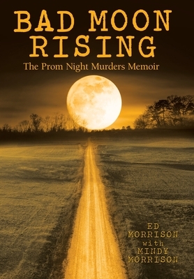 Bad Moon Rising: The Prom Night Murders Memoir by Ed Morrison