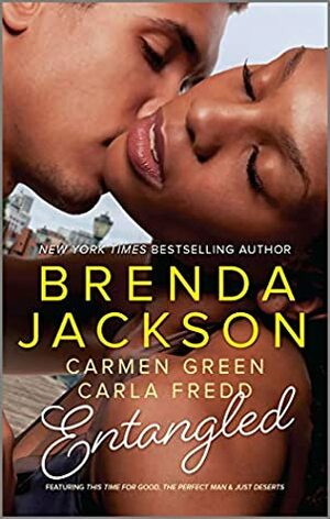 Entangled: This Time for Good\\The Perfect Man\\Just Deserts by Brenda Jackson, Carla Fredd, Carmen Green