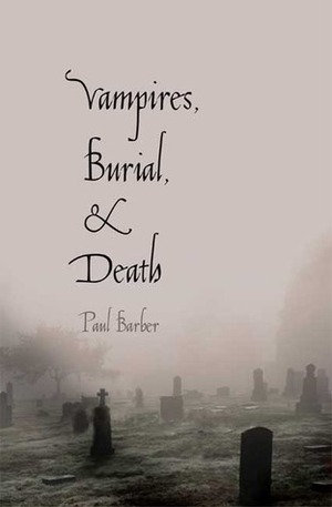 Vampires, Burial, and Death: Folklore and Reality by Paul Barber