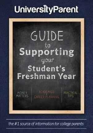 UniversityParent Guide to Supporting your Student's Freshman Year: Packed with practical advice and insightful reflections for college parents by Diane Schwemm