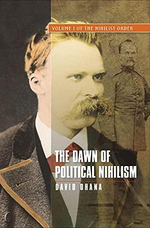 Dawn of Political Nihilism: Volume I of the Nihilist Order by David Ohana