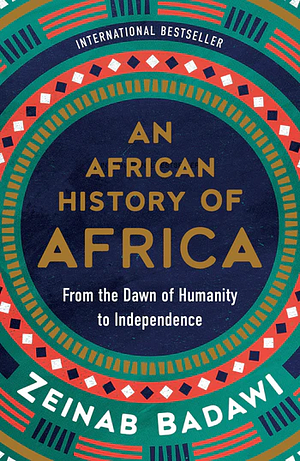 An African History of Africa: From the Dawn of Humanity to Independence by Zeinab Badawi