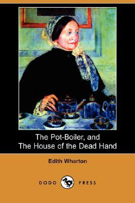 The Pot-Boiler, and the House of the Dead Hand (Dodo Press) by Edith Wharton