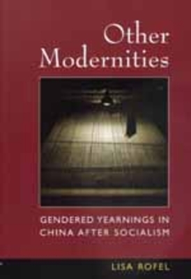 Other Modernities: Gendered Yearnings in China After Socialism by Lisa Rofel