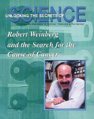Robert A. Weinberg and the Search for the Cause of Cancer by Ann Gaines