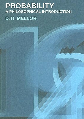 Probability: A Philosophical Introduction by Arnold Koslow, D.H. Mellor