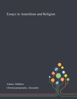 Essays in Anarchism and Religion by Alexandre Christoyannopoulos, Matthew Adams