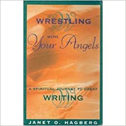 Wrestling With Your Angels: A Spiritual Journey To Great Writing by Janet O. Hagberg