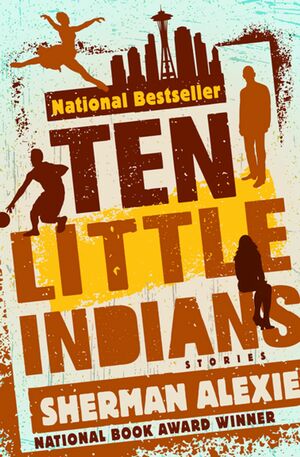 Ten Little Indians: Stories by Sherman Alexie