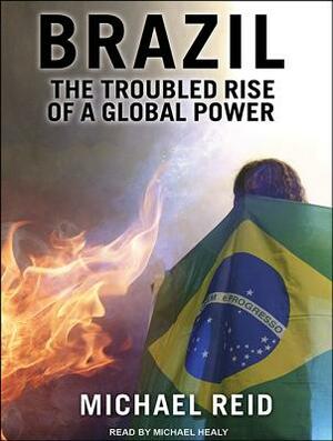 Brazil: The Troubled Rise of a Global Power by Michael Reid