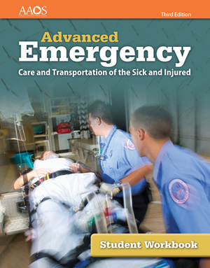 Advanced Emergency Care and Transportation of the Sick and Injured Student Workbook by Aaos