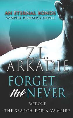 Forget Me Never (Pt. 1): The Search For A Vampire by Z.L. Arkadie