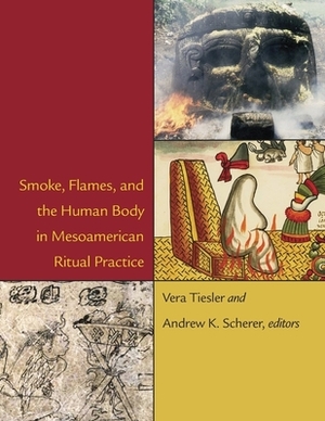 Smoke, Flames, and the Human Body in Mesoamerican Ritual Practice by 