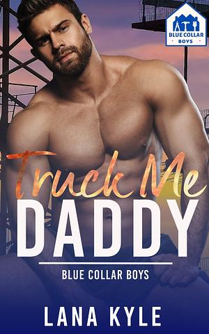 Truck Me Daddy by Lana Kyle, Lana Kyle