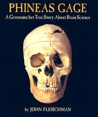 Phineas Gage: A Gruesome But True Story about Brain Science by John Fleischman