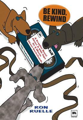 Be Kind, Rewind: A Graphic Novel About a VHS Tape of a Movie About Dachshunds by Ron Ruelle